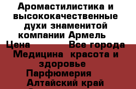 Аромастилистика и высококачественные духи знаменитой компании Армель › Цена ­ 1 500 - Все города Медицина, красота и здоровье » Парфюмерия   . Алтайский край,Змеиногорск г.